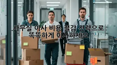 사무실 이사? 비용 절감 전략으로 똑똑하게 이사하세요!